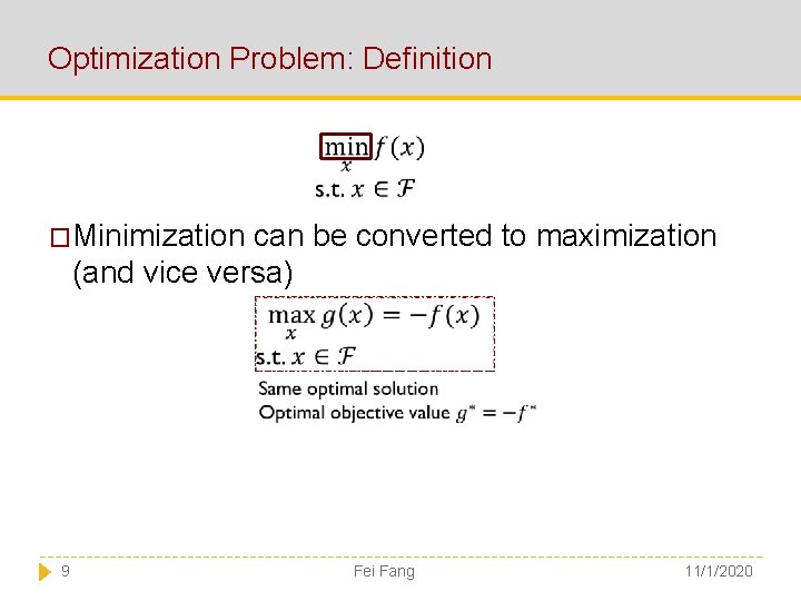 Optimization Problem: Definition �Minimization can be converted to maximization (and vice versa) 9 Fei