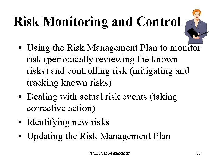 Risk Monitoring and Control • Using the Risk Management Plan to monitor risk (periodically