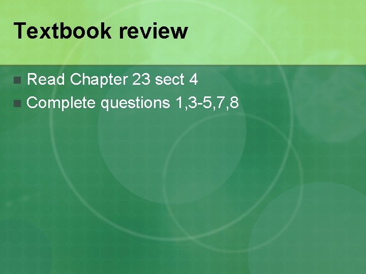 Textbook review Read Chapter 23 sect 4 n Complete questions 1, 3 -5, 7,