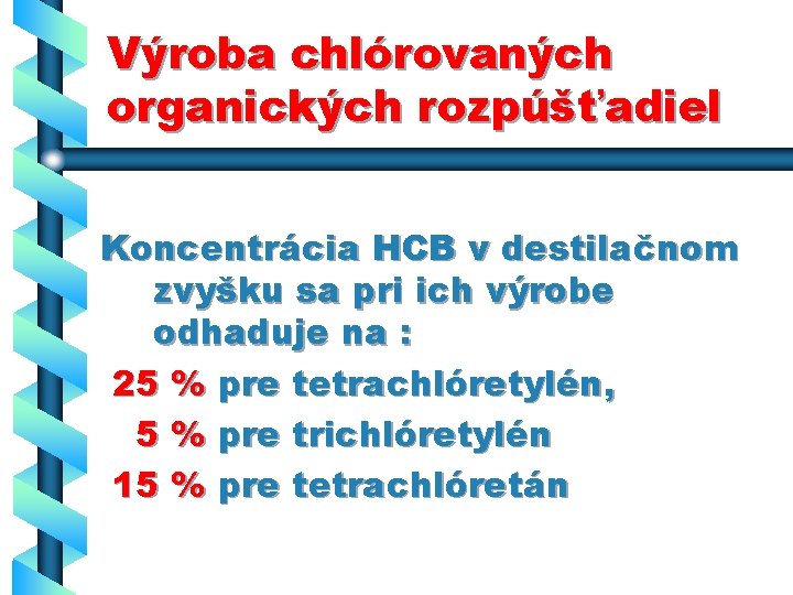 Výroba chlórovaných organických rozpúšťadiel Koncentrácia HCB v destilačnom zvyšku sa pri ich výrobe odhaduje