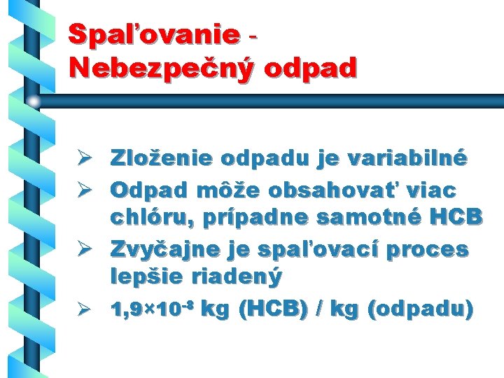 Spaľovanie Nebezpečný odpad Ø Zloženie odpadu je variabilné Ø Odpad môže obsahovať viac chlóru,