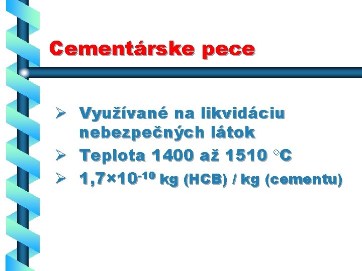 Cementárske pece Ø Využívané na likvidáciu nebezpečných látok Ø Teplota 1400 až 1510 C