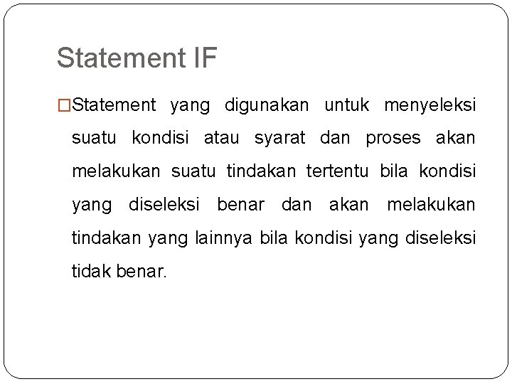 Statement IF �Statement yang digunakan untuk menyeleksi suatu kondisi atau syarat dan proses akan