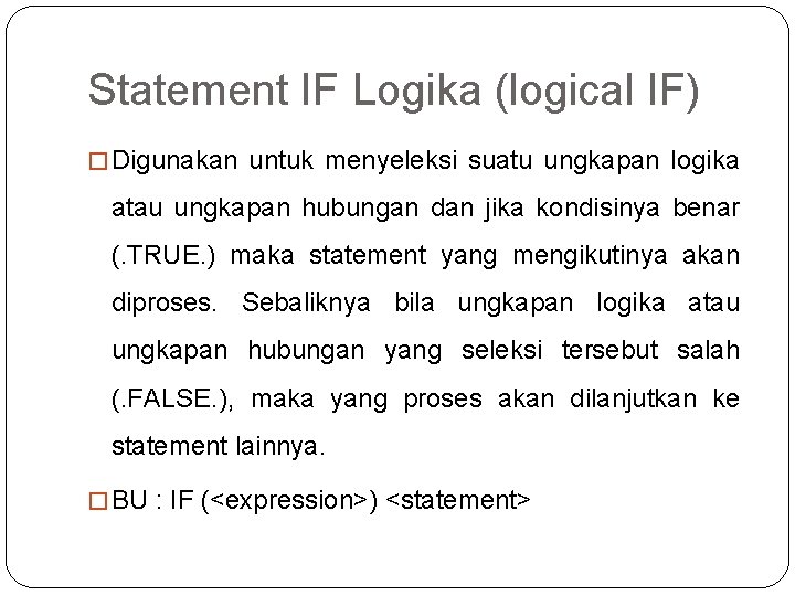 Statement IF Logika (logical IF) � Digunakan untuk menyeleksi suatu ungkapan logika atau ungkapan