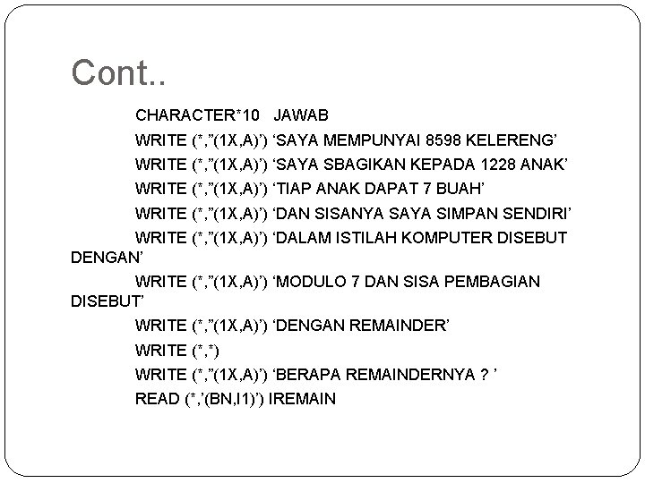 Cont. . CHARACTER*10 JAWAB WRITE (*, ”(1 X, A)’) ‘SAYA MEMPUNYAI 8598 KELERENG’ WRITE