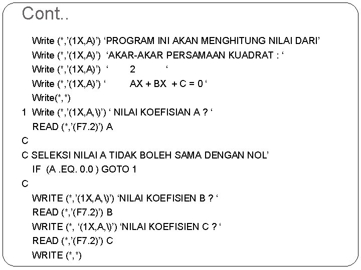 Cont. . Write (*, ’(1 X, A)’) ‘PROGRAM INI AKAN MENGHITUNG NILAI DARI’ Write