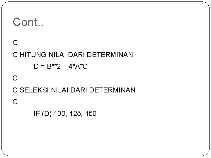 Cont. . C C HITUNG NILAI DARI DETERMINAN D = B**2 – 4*A*C C