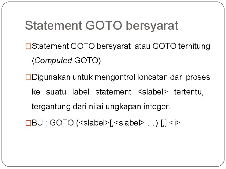 Statement GOTO bersyarat �Statement GOTO bersyarat atau GOTO terhitung (Computed GOTO) �Digunakan untuk mengontrol