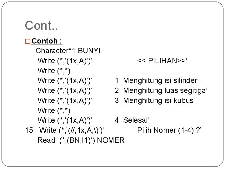 Cont. . � Contoh : Character*1 BUNYI Write (*, ’(1 x, A)’)’ << PILIHAN>>’