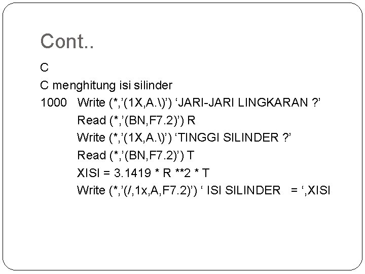 Cont. . C C menghitung isi silinder 1000 Write (*, ’(1 X, A. )’)