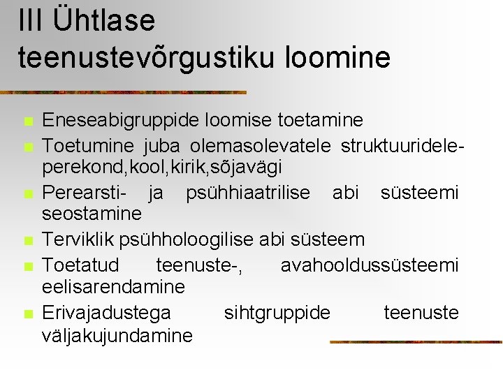 III Ühtlase teenustevõrgustiku loomine n n n Eneseabigruppide loomise toetamine Toetumine juba olemasolevatele struktuurideleperekond,