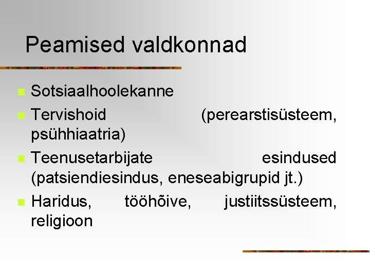 Peamised valdkonnad n n Sotsiaalhoolekanne Tervishoid (perearstisüsteem, psühhiaatria) Teenusetarbijate esindused (patsiendiesindus, eneseabigrupid jt. )