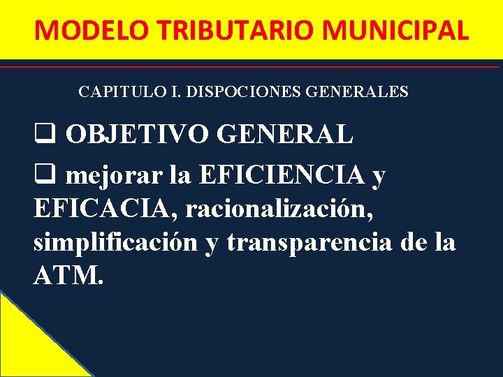MODELO TRIBUTARIO MUNICIPAL CAPITULO I. DISPOCIONES GENERALES q OBJETIVO GENERAL q mejorar la EFICIENCIA