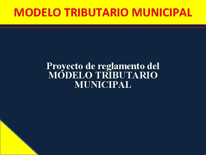 MODELO TRIBUTARIO MUNICIPAL Proyecto de reglamento del MODELO TRIBUTARIO MUNICIPAL 