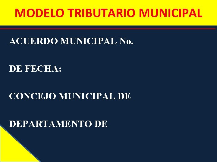 MODELO TRIBUTARIO MUNICIPAL ACUERDO MUNICIPAL No. DE FECHA: CONCEJO MUNICIPAL DE DEPARTAMENTO DE 