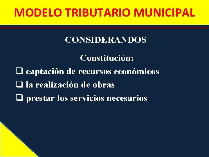 MODELO TRIBUTARIO MUNICIPAL CONSIDERANDOS Constitución: q captación de recursos económicos q la realización de