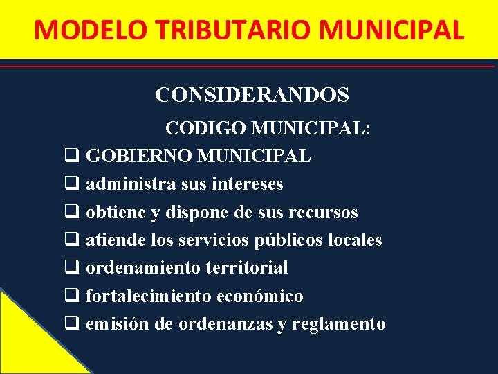 MODELO TRIBUTARIO MUNICIPAL CONSIDERANDOS CODIGO MUNICIPAL: q GOBIERNO MUNICIPAL q administra sus intereses q