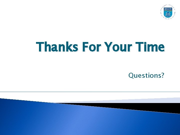 Thanks For Your Time Questions? 