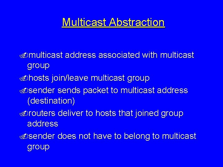 Multicast Abstraction. multicast address associated with multicast group. hosts join/leave multicast group. sender sends