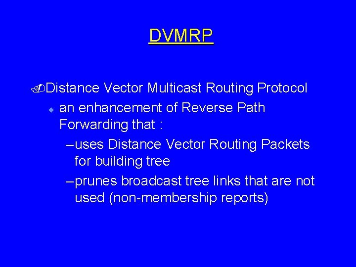 DVMRP. Distance Vector Multicast Routing Protocol u an enhancement of Reverse Path Forwarding that
