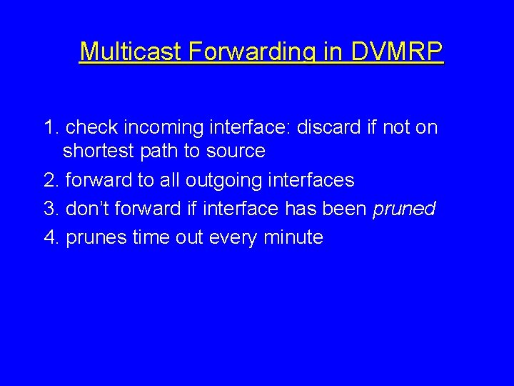 Multicast Forwarding in DVMRP 1. check incoming interface: discard if not on shortest path
