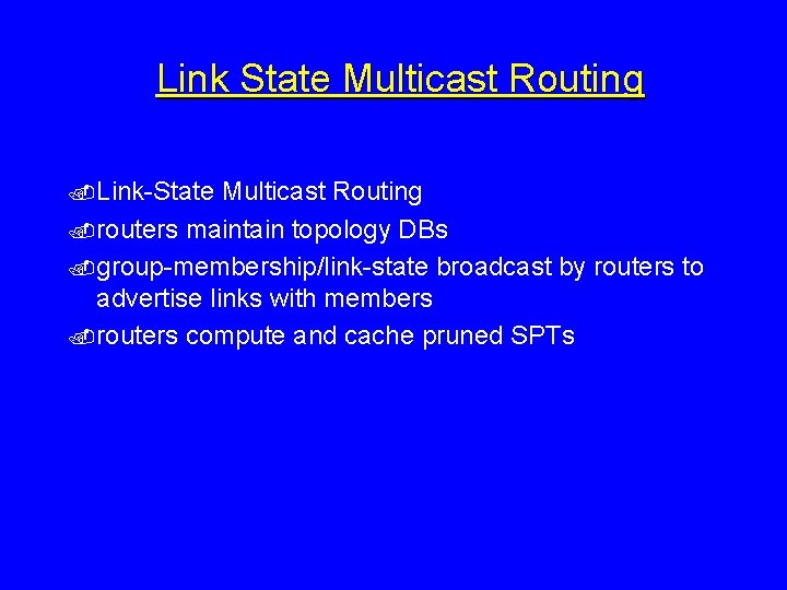 Link State Multicast Routing. Link-State Multicast Routing. routers maintain topology DBs. group-membership/link-state broadcast by