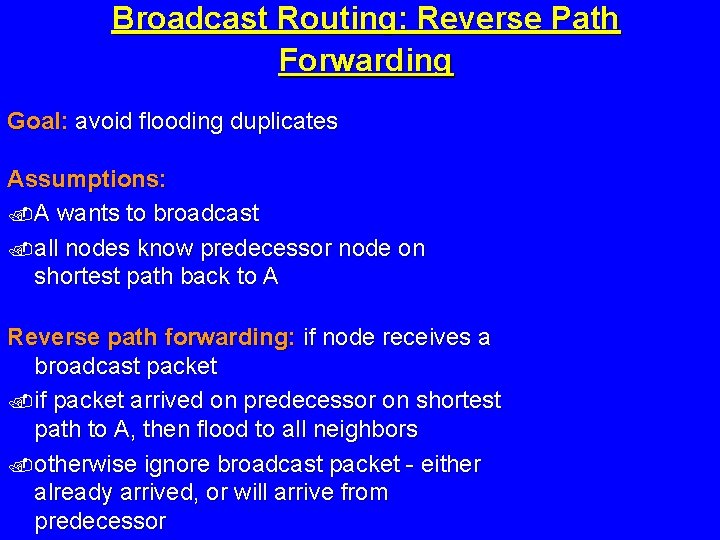Broadcast Routing: Reverse Path Forwarding Goal: avoid flooding duplicates Assumptions: . A wants to