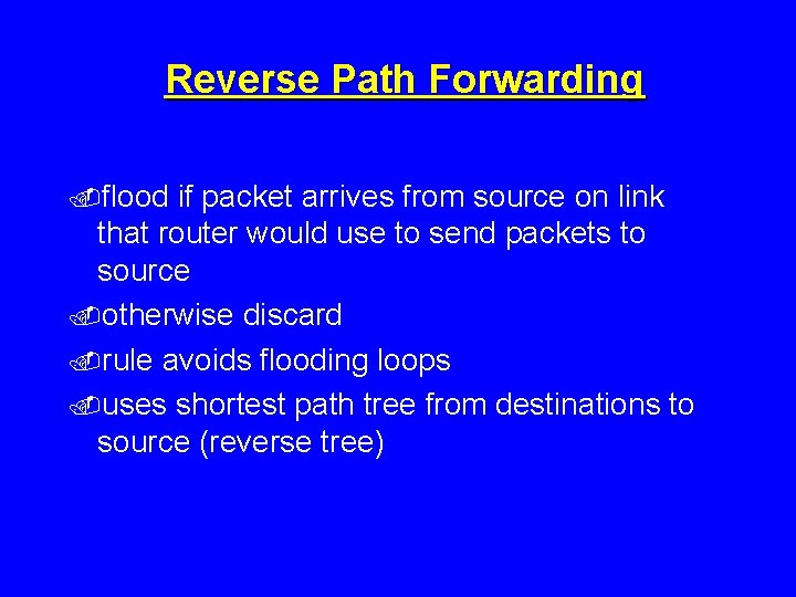Reverse Path Forwarding. flood if packet arrives from source on link that router would