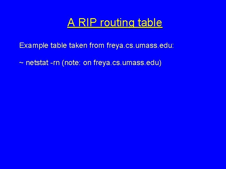 A RIP routing table Example table taken from freya. cs. umass. edu: ~ netstat