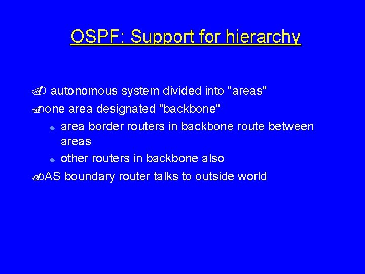 OSPF: Support for hierarchy. autonomous system divided into "areas". one area designated "backbone" u