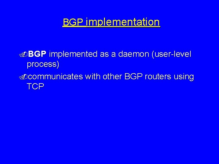 BGP implementation. BGP implemented as a daemon (user-level process). communicates with other BGP routers