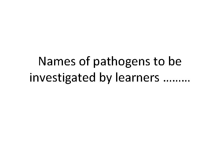 Names of pathogens to be investigated by learners ……… 