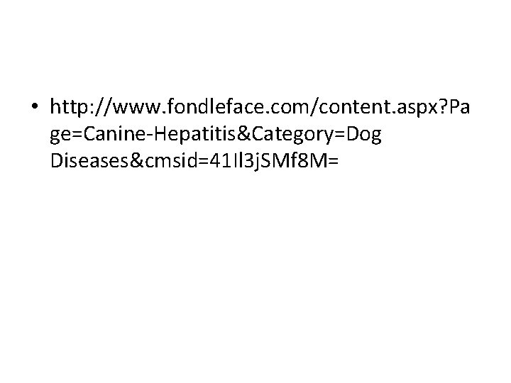  • http: //www. fondleface. com/content. aspx? Pa ge=Canine-Hepatitis&Category=Dog Diseases&cmsid=41 Il 3 j. SMf