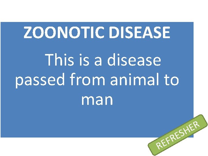 ZOONOTIC DISEASE This is a disease passed from animal to man RE S E