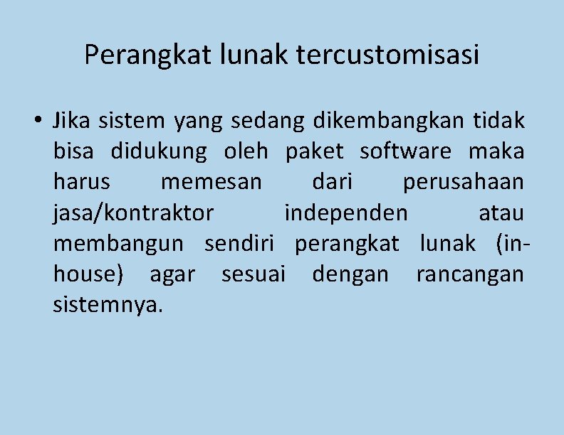 Perangkat lunak tercustomisasi • Jika sistem yang sedang dikembangkan tidak bisa didukung oleh paket Perangkat lunak tercustomisasi • Jika sistem yang sedang dikembangkan tidak bisa didukung oleh paket