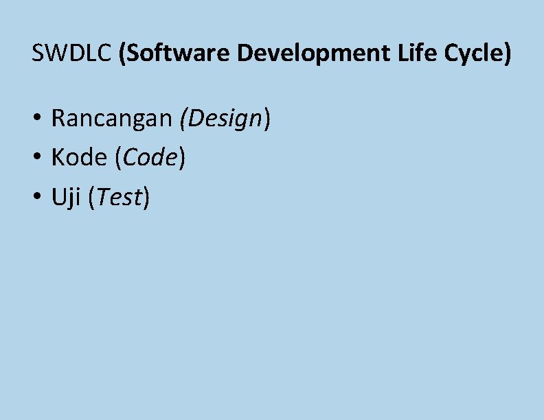 SWDLC (Software Development Life Cycle) • Rancangan (Design) • Kode (Code) • Uji (Test)