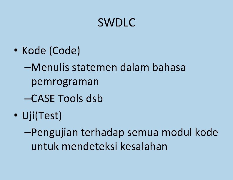 SWDLC • Kode (Code) –Menulis statemen dalam bahasa pemrograman –CASE Tools dsb • Uji(Test) SWDLC • Kode (Code) –Menulis statemen dalam bahasa pemrograman –CASE Tools dsb • Uji(Test)