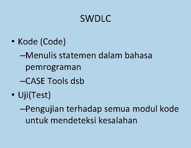 SWDLC • Kode (Code) –Menulis statemen dalam bahasa pemrograman –CASE Tools dsb • Uji(Test)