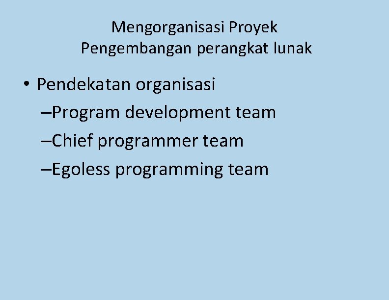 Mengorganisasi Proyek Pengembangan perangkat lunak • Pendekatan organisasi –Program development team –Chief programmer team Mengorganisasi Proyek Pengembangan perangkat lunak • Pendekatan organisasi –Program development team –Chief programmer team