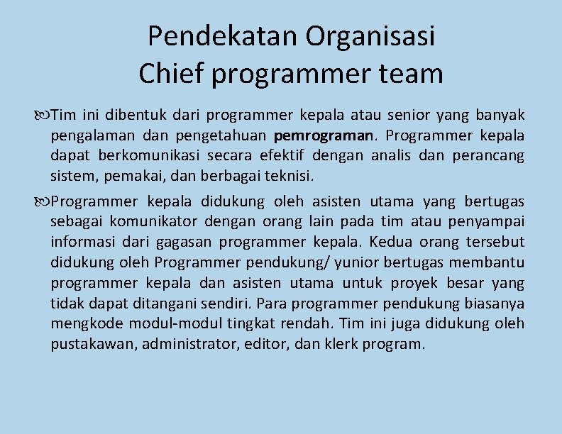 Pendekatan Organisasi Chief programmer team Tim ini dibentuk dari programmer kepala atau senior yang