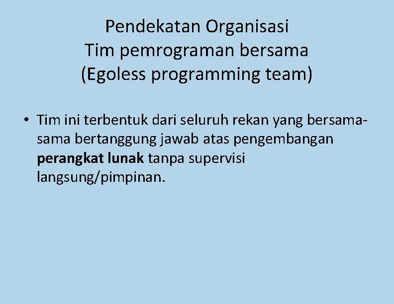 Pendekatan Organisasi Tim pemrograman bersama (Egoless programming team) • Tim ini terbentuk dari seluruh Pendekatan Organisasi Tim pemrograman bersama (Egoless programming team) • Tim ini terbentuk dari seluruh