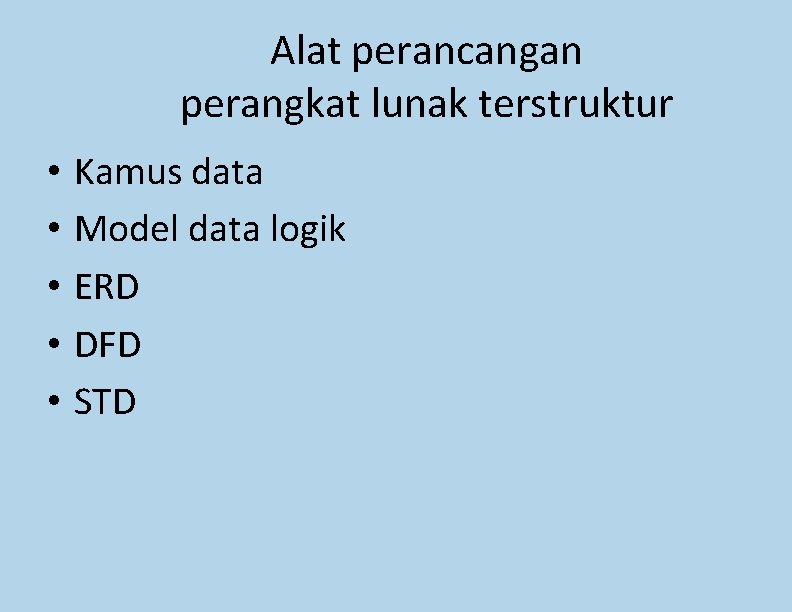 Alat perancangan perangkat lunak terstruktur • • • Kamus data Model data logik ERD