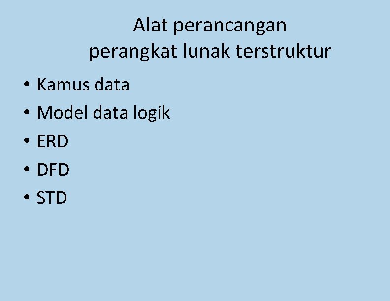 Alat perancangan perangkat lunak terstruktur • • • Kamus data Model data logik ERD Alat perancangan perangkat lunak terstruktur • • • Kamus data Model data logik ERD