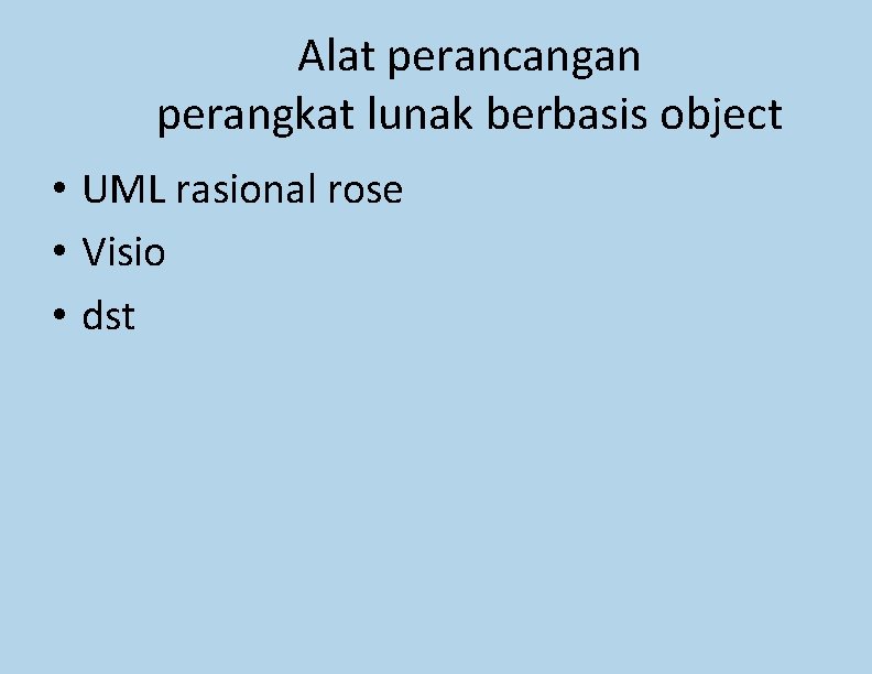 Alat perancangan perangkat lunak berbasis object • UML rasional rose • Visio • dst Alat perancangan perangkat lunak berbasis object • UML rasional rose • Visio • dst