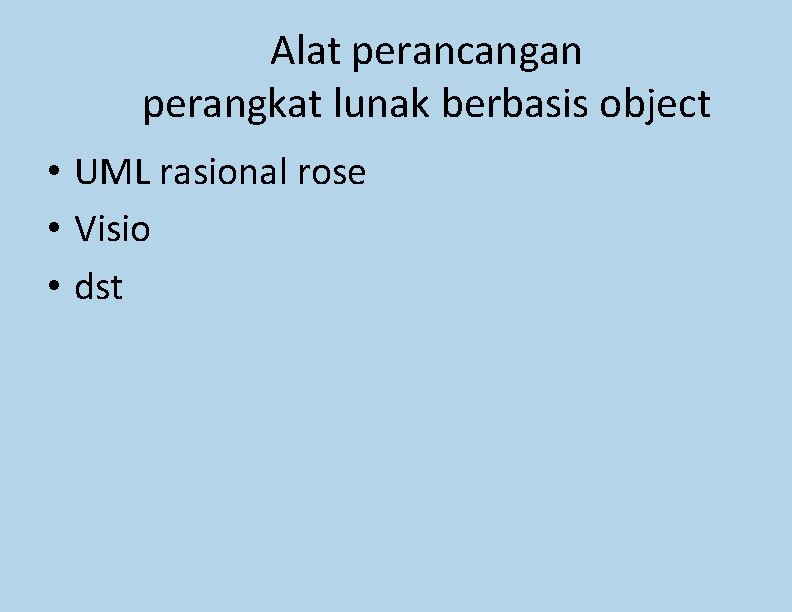 Alat perancangan perangkat lunak berbasis object • UML rasional rose • Visio • dst