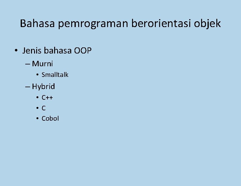 Bahasa pemrograman berorientasi objek • Jenis bahasa OOP – Murni • Smalltalk – Hybrid Bahasa pemrograman berorientasi objek • Jenis bahasa OOP – Murni • Smalltalk – Hybrid