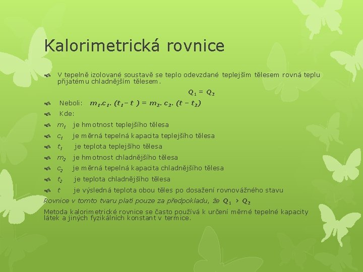 Kalorimetrická rovnice V tepelně izolované soustavě se teplo odevzdané teplejším tělesem rovná teplu přijatému