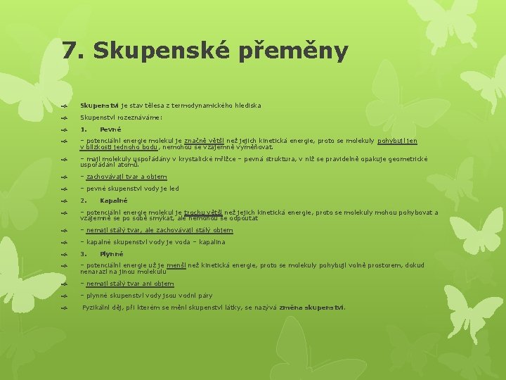 7. Skupenské přeměny Skupenství je stav tělesa z termodynamického hlediska Skupenství rozeznáváme: 1. Pevné