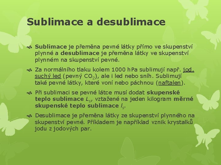 Sublimace a desublimace Sublimace je přeměna pevné látky přímo ve skupenství plynné a desublimace