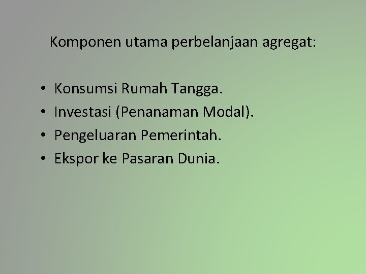 Komponen utama perbelanjaan agregat: • • Konsumsi Rumah Tangga. Investasi (Penanaman Modal). Pengeluaran Pemerintah.